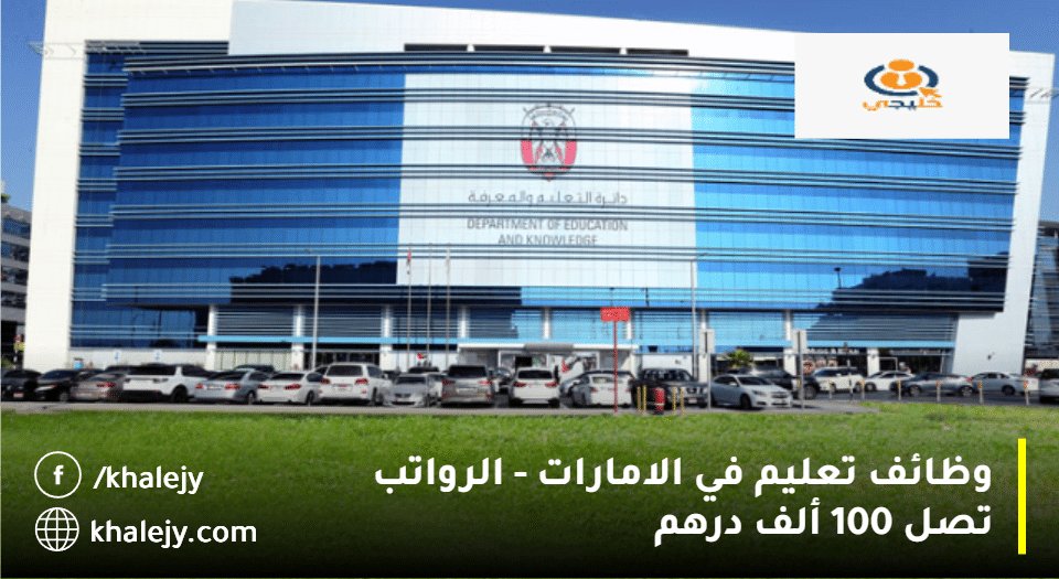 وظائف تعليم في الامارات من دائرة التعليم والمعرفة ADEK| الرواتب تصل 100 ألف درهم