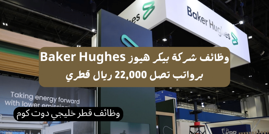 وظائف شركة بيكر هيوز Baker Hughes برواتب تصل 22,000 ريال قطري