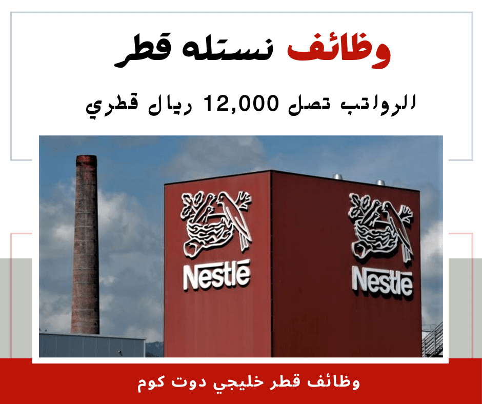 وظائف قطر اليوم لدي شركة نستله برواتب 12,000 ريال