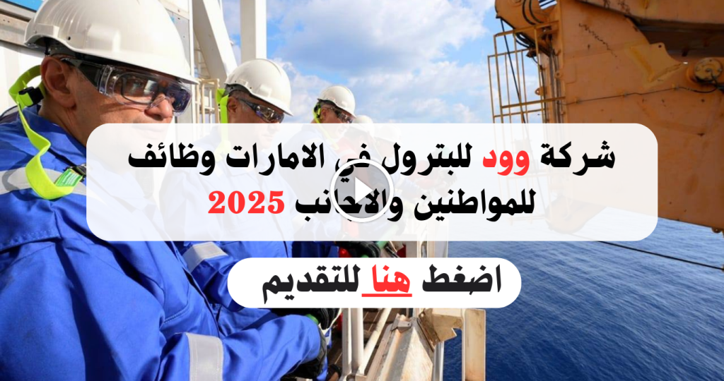 شركة وود للبترول في الامارات وظائف للمواطنين والاجانب 2025