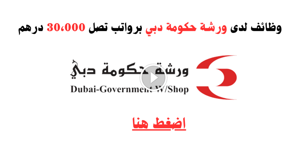 وظائف لدى ورشة حكومة دبي برواتب تصل 30،000 درهم
