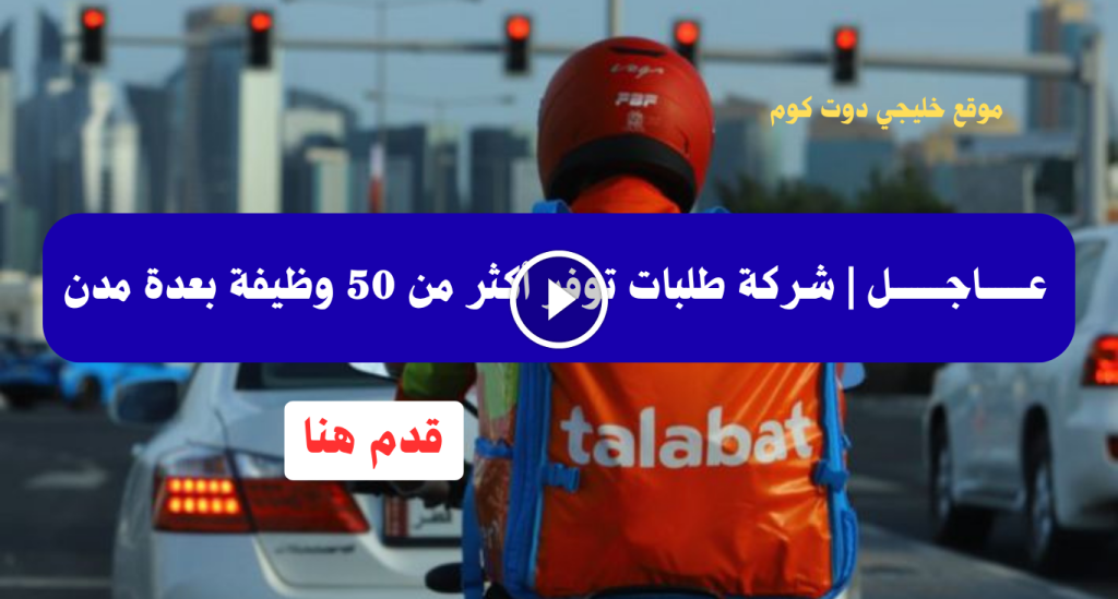 (15 وظيفة) شاغرة في شركة طلبات للمواطنين والوافدين