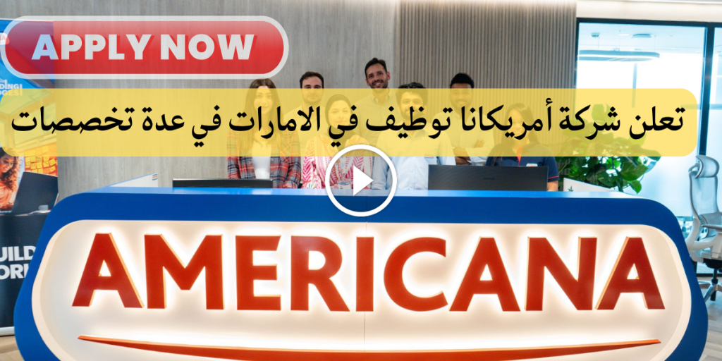 شركة أمريكانا توظيف الامارات للمواطنين والمقيمين بعدة تخصصات
