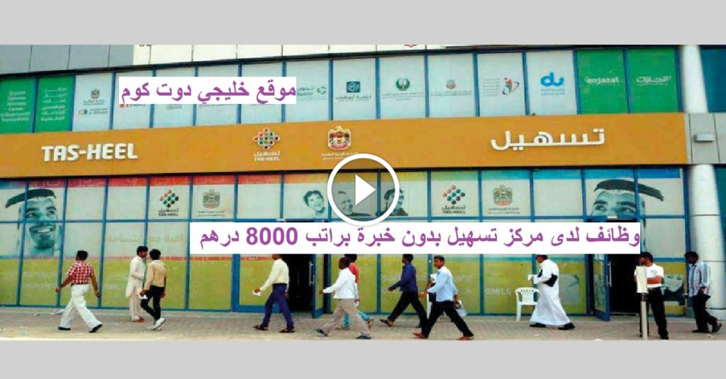 وظائف لدى مركز تسهيل بدون خبرة براتب 8000 درهم