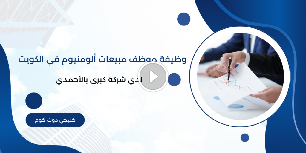 وظيفة موظف مبيعات ألومنيوم في الكويت لدي شركة كبرى بالأحمدي