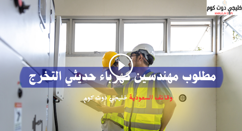مطلوب مهندسين كهرباء حديثي التخرج