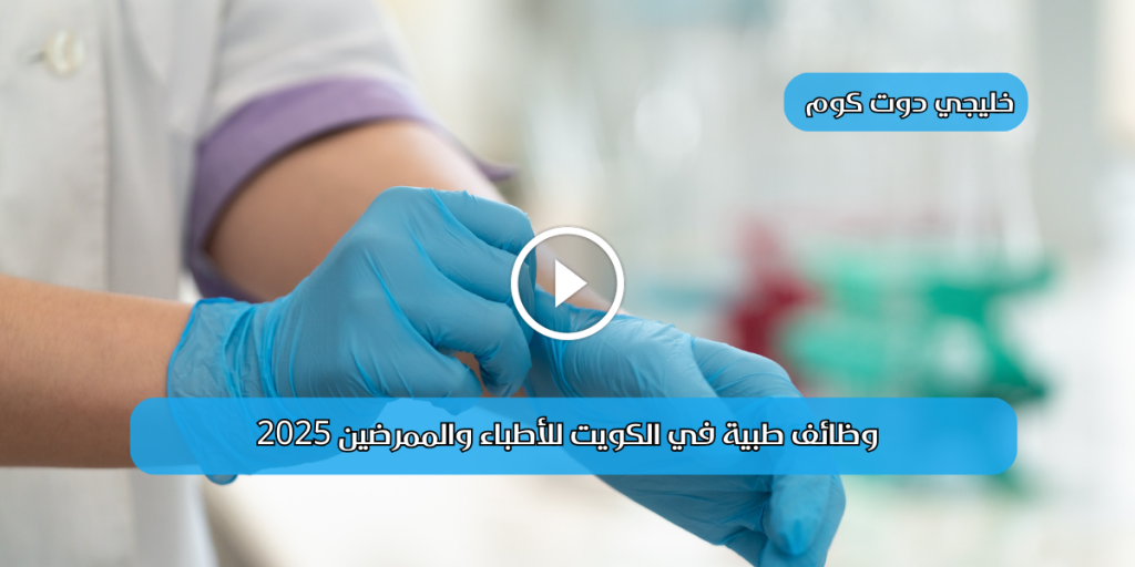 وظائف طبية في الكويت للأطباء والممرضين 2025