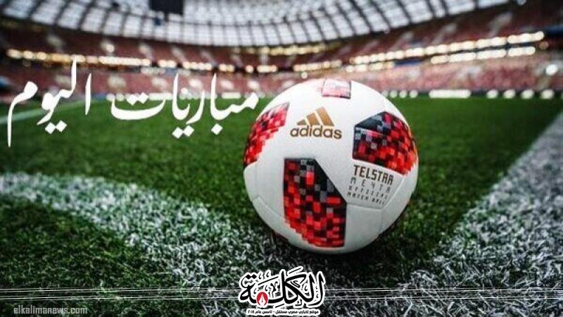 مواعيد مباريات اليوم الجمعة والقنوات الناقلة | الرياضة | بوابة الكلمة