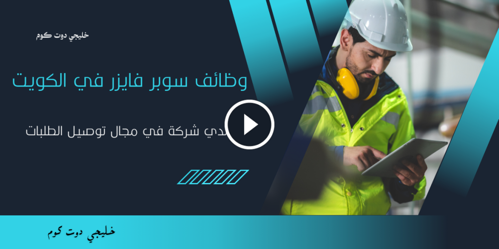 وظائف سوبر فايزر في الكويت لدي شركة في مجال توصيل الطلبات