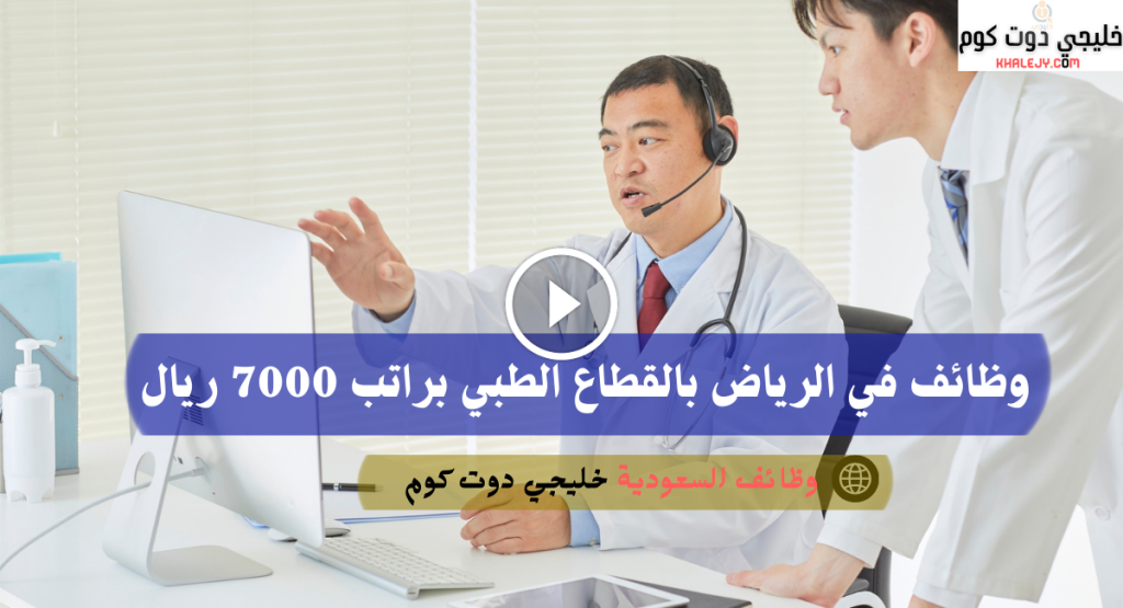 وظائف في الرياض بالقطاع الطبي براتب 7000 ريال