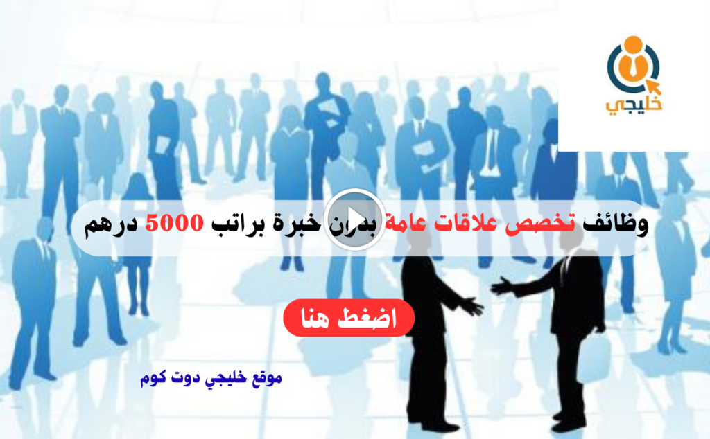 وظائف تخصص علاقات عامة بدون خبرة براتب 5000 درهم