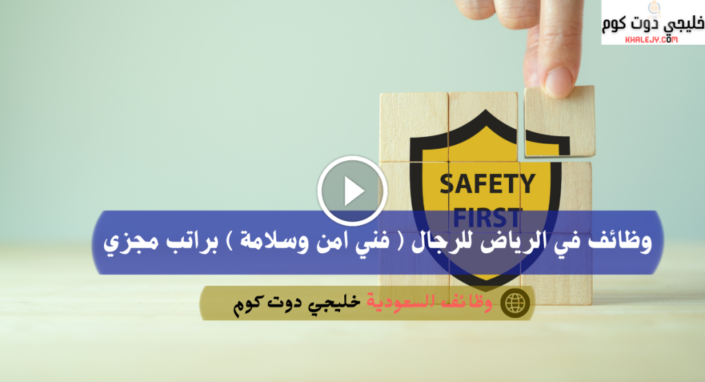 وظائف في الرياض للرجال ( فني امن وسلامة ) براتب مجزي