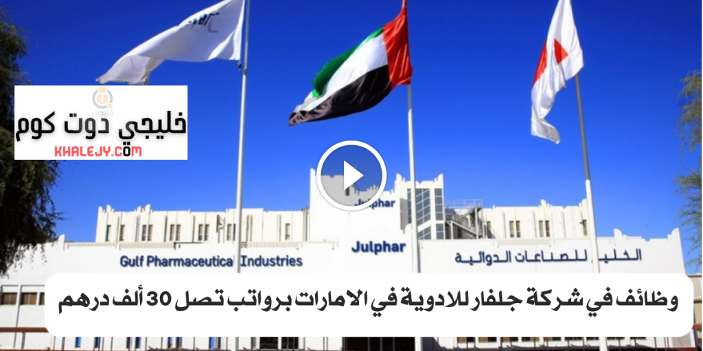وظائف في شركة جلفار للادوية في الامارات في مختلف المجالات