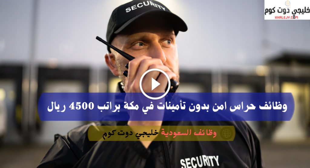 وظائف حراس امن بدون تأمينات في مكة براتب 4500 ريال