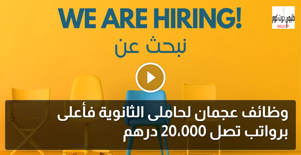 وظائف عجمان لحاملى الثانوية فأعلى برواتب تصل 20،000 درهم