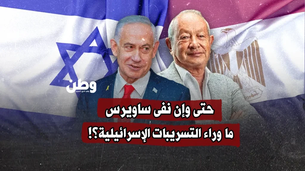 حتى وإن نفى ساويرس.. ما وراء التسريبات الإسرائيلية؟!