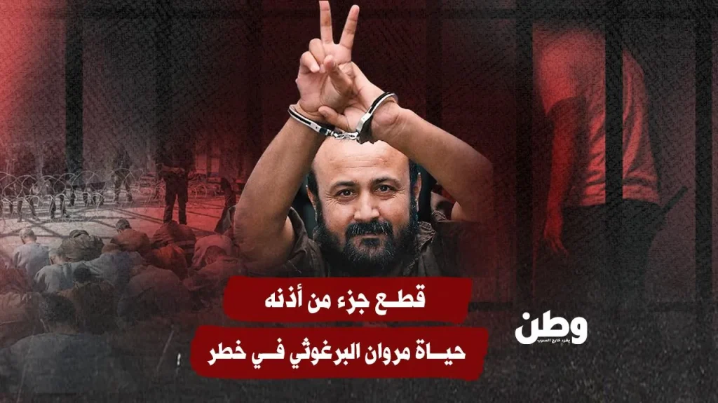 قطع جزء من أذنه.. حياة مروان البرغوثي في خطر