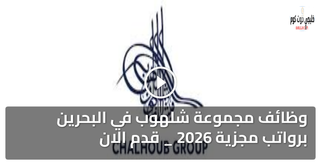 وظائف مجموعة شلهوب في البحرين برواتب مجزية 2026 _ قدم الان