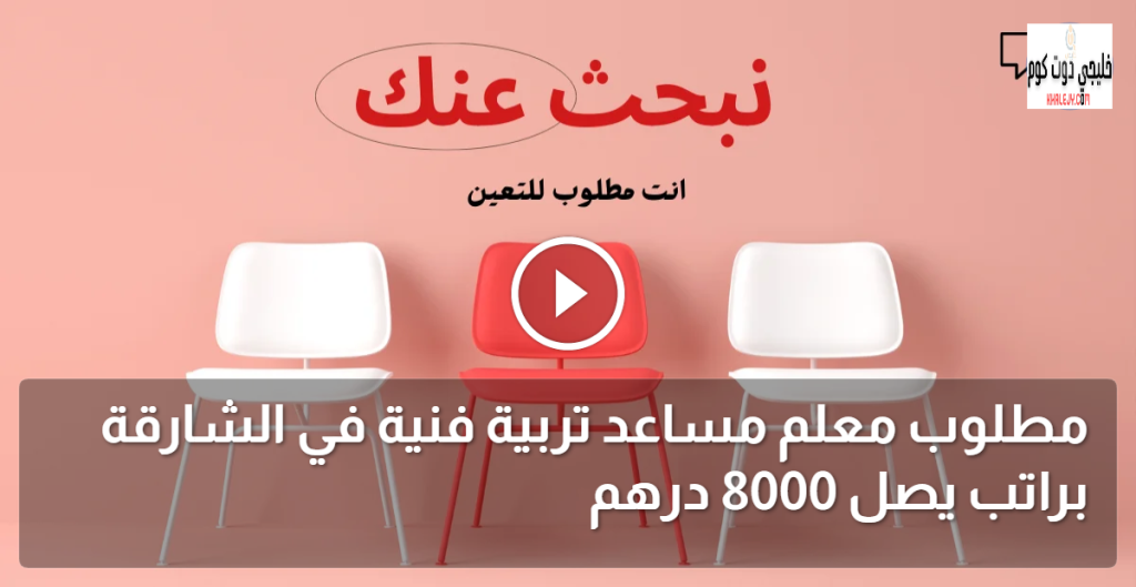 وظائف معلم مساعد تربية فنية في الشارقة براتب يصل 8000 درهم
